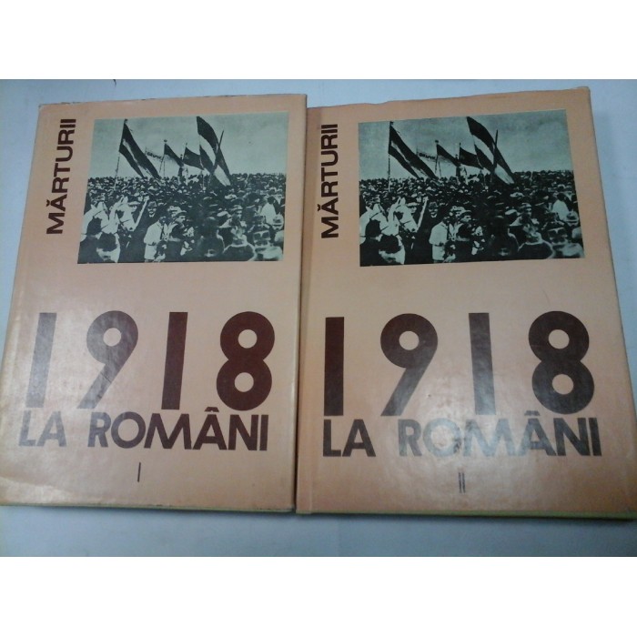 1918 LA ROMANI - DESAVARSIREA UNITATII NATIONAL-STATALE A POPORULUI ROMAN - 2 volume 1918 LA ROMANI - DESAVARSIREA UNITATII NATIONAL-STATALE A POPORULUI ROMAN - 2 volume